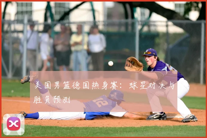美国男篮德国热身赛：球星对决与胜负预测