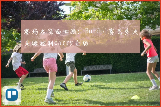 赛场名场面回顾:Burdol赛恩多次关键控制carry全场